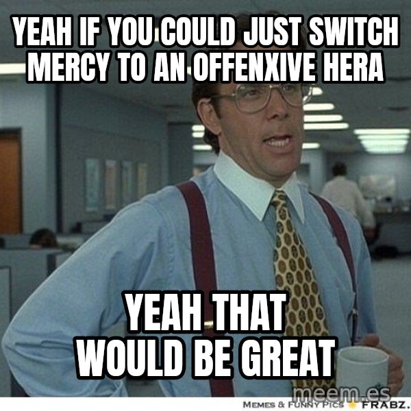 Yeah If You Could Just meme: Yeah if you could just switch mercy to an offenxive hera / Yeah that would be great