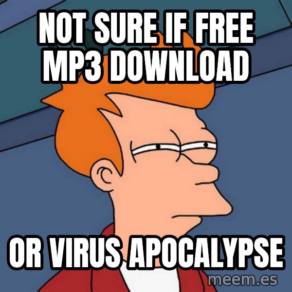 Futurama Fry meme: nOT SURE IF FREE MP3 DOWNLOAD / OR VIRUS APOCALYPSE