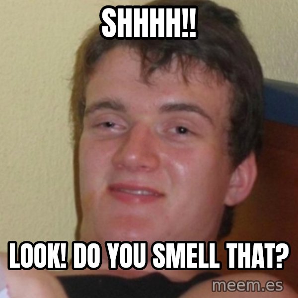 Stoner Stanley meme: shhhh!! / look! do you smell that?