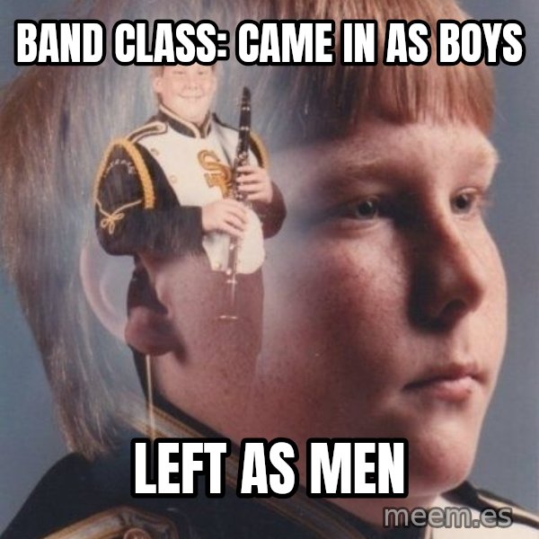 PTSD Clarinet Boy meme: Band class: came in as boys / left as men