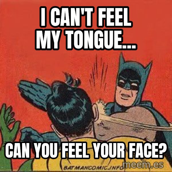 batman slap robin meme: I can't feel my tongue... / can you feel your face?