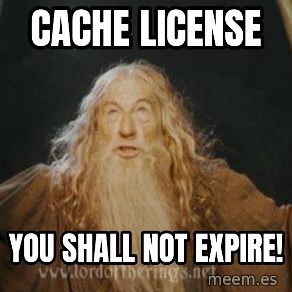 You shall not pass meme: cache license / you shall not expire!