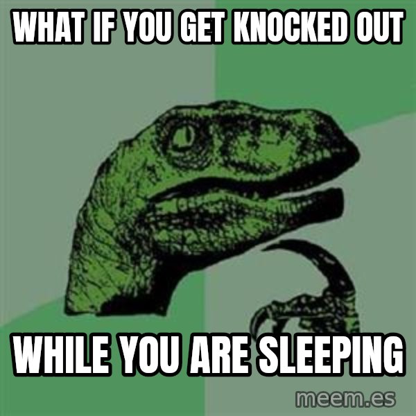 Philosoraptor meme: What if you get knocked out / While you are sleeping