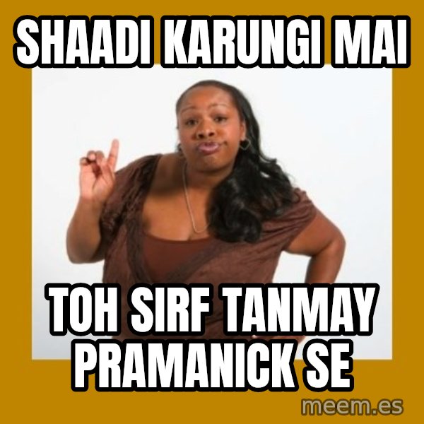 Angry Black Woman meme: shaadi karungi mai / toh sirf tanmay pramanick se