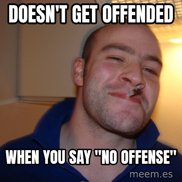 Good Guy Greg meme: doesn't get offended / when you say "no offense"