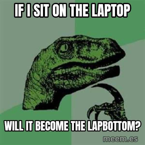 Philosoraptor meme: if i sit on the laptop / will it become the lapbottom?
