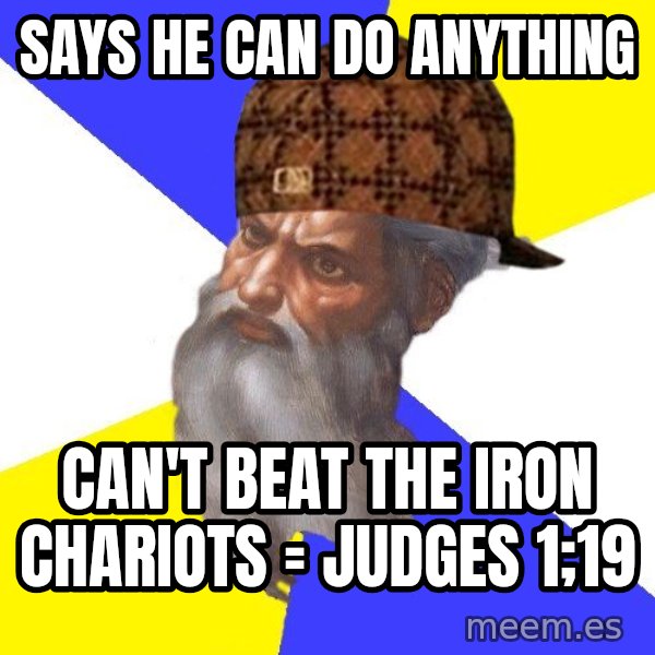 Scumbag God meme: says he can do anything / can't beat the iron chariots = judges 1;19