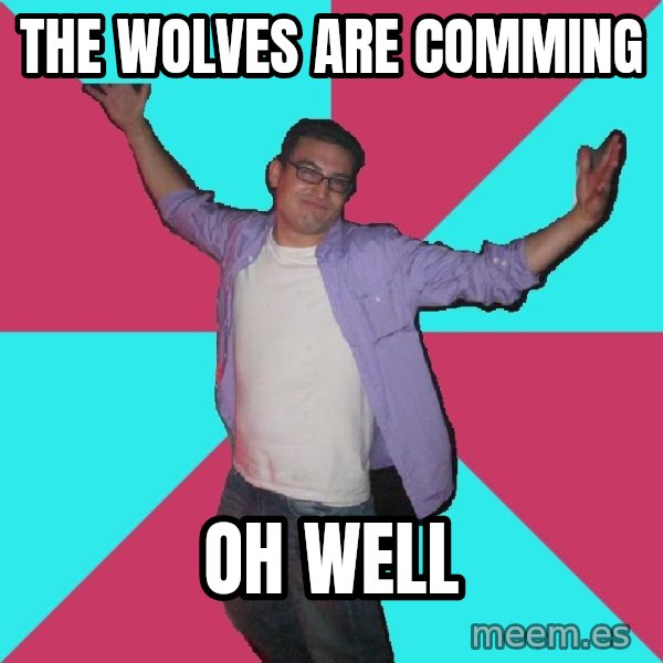 Douchebag Roommate meme: The wolves are comming / oh well