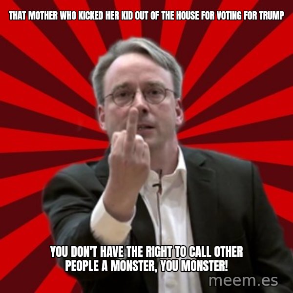 Angry Linus meme: that mother who kicked her kid out of the house for voting for trump / you don't have the right to call other people a monster, you monster!