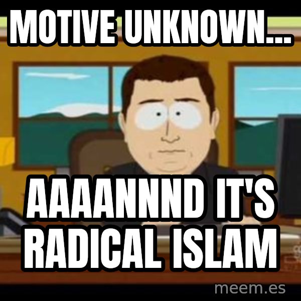 south park aand it's gone meme: motive unknown... / aaaannnd it's radical islam