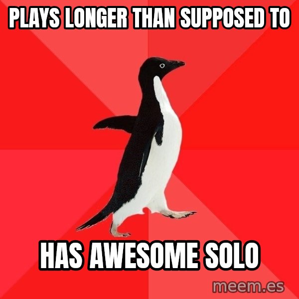 Socially Awesome Penguin meme: Plays longer than supposed to / has awesome solo