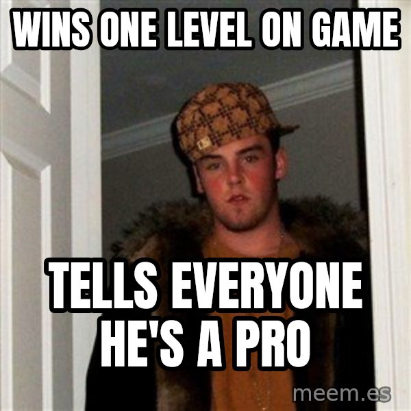 Scumbag Steve meme: Wins one level on game / Tells everyone he's a pro