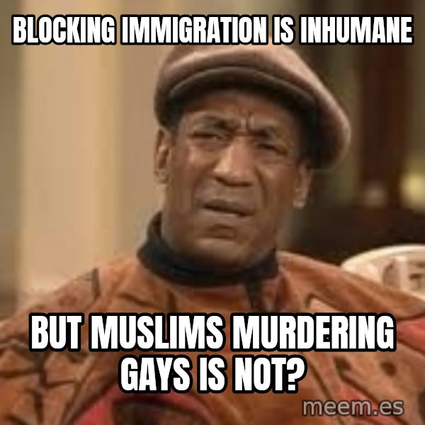Confused Bill Cosby  meme: blocking immigration is inhumane / but muslims murdering gays is not?