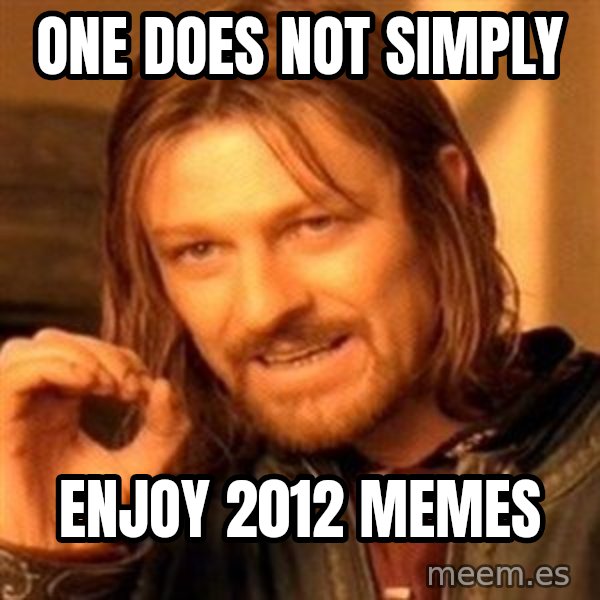 One Does Not Simply meme: one does not simply / enjoy 2012 memes