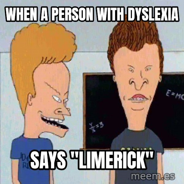 Beavis and butthead meme: When a person with dyslexia / says "limerick"