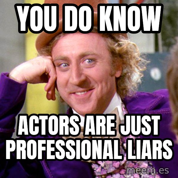 Willy Wonka meme: YOU DO KNOW / ACTORS ARE JUST PROFESSIONAL LIARS