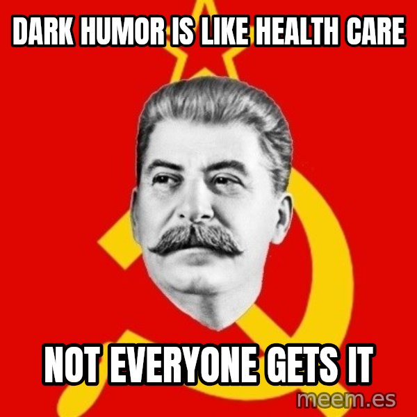Stalin Says meme: Dark Humor Is like Health Care / Not Everyone Gets it