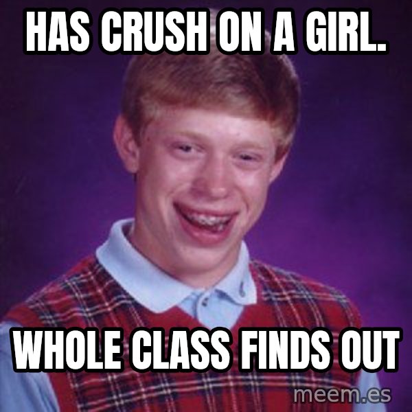 Bad Luck Brian meme: has crush on a girl. / whole class finds out