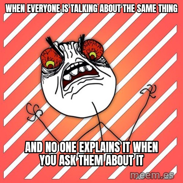 iHate meme: when everyone is talking about the same thing / and no one explains it when you ask them about it
