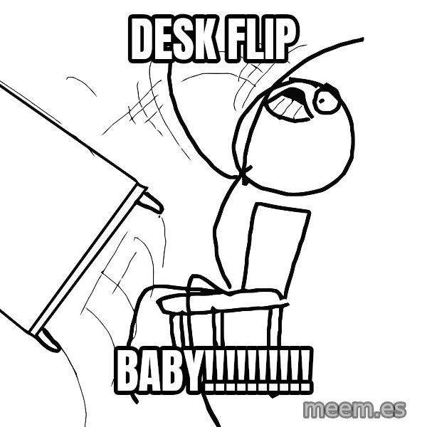 Desk Flip Rage Guy meme: desk flip / baby!!!!!!!!!!