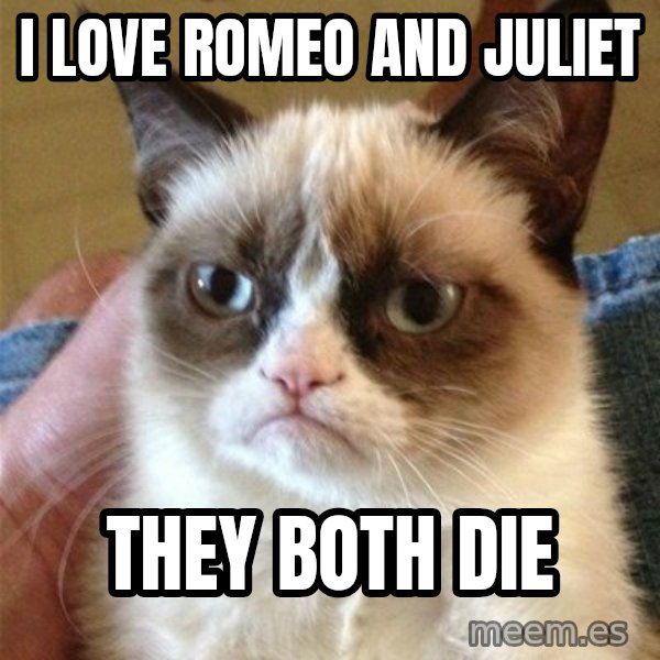 Grumpy Cat  meme: I LOVE ROMEO AND JULIET / THEY BOTH DIE