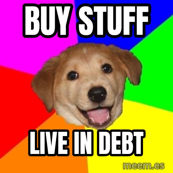 Advice Dog meme: Buy stuff / Live in debt