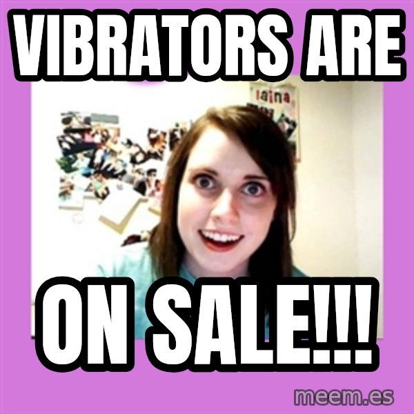 Overly Attached Girlfriend meme: vibrators  are / on  sale!!!