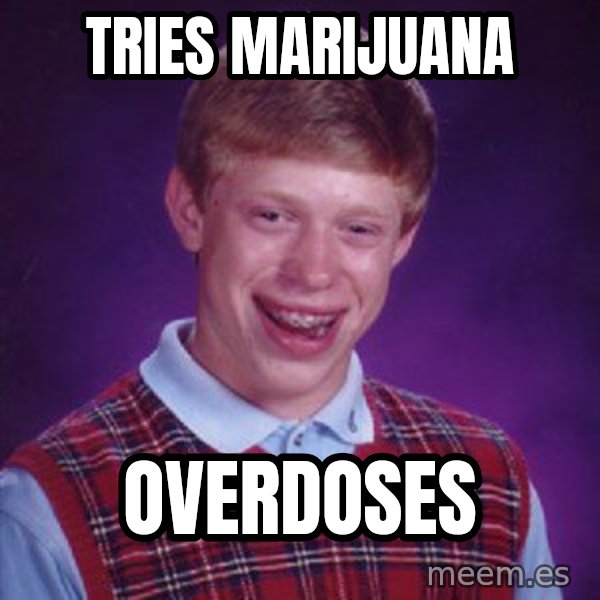 Bad Luck Brian meme: Tries marijuana / Overdoses