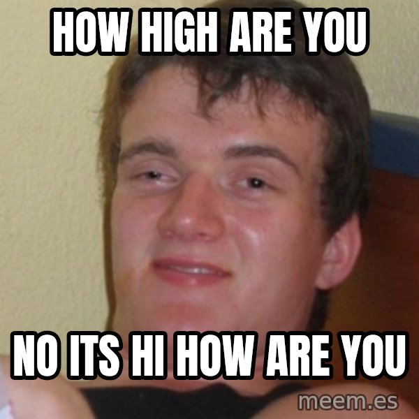 Stoner Stanley meme: how High are you / No its hi how are you