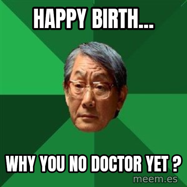 High Expectations Asian Father meme: Happy birth... / why you no doctor yet ?
