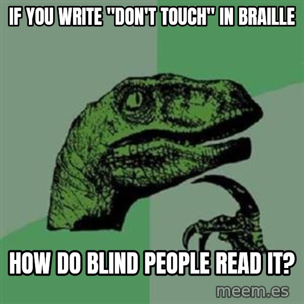 Philosoraptor meme: If you write "don't touch" in braille / how do blind people read it?