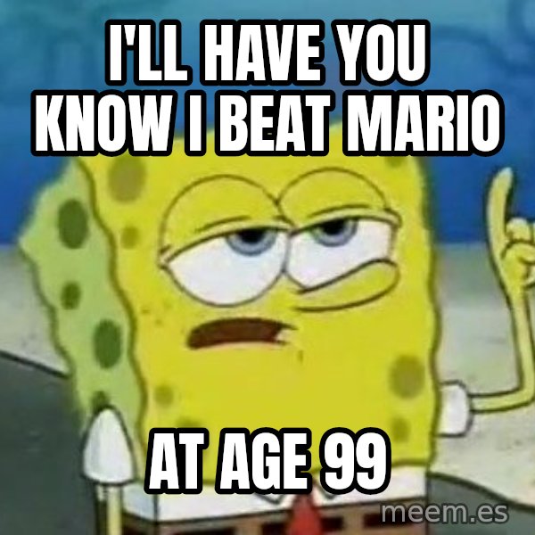 Tough Spongebob meme: i'll have you know i beat mario / at age 99