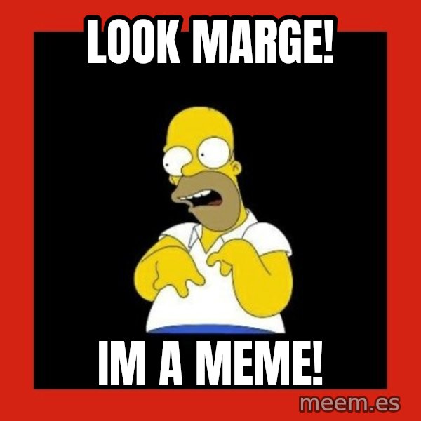 Homer retard meme: look marge! / im a meme!