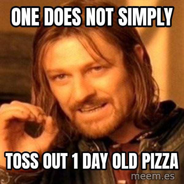 One Does Not Simply meme: one does not simply / toss out 1 day old pizza