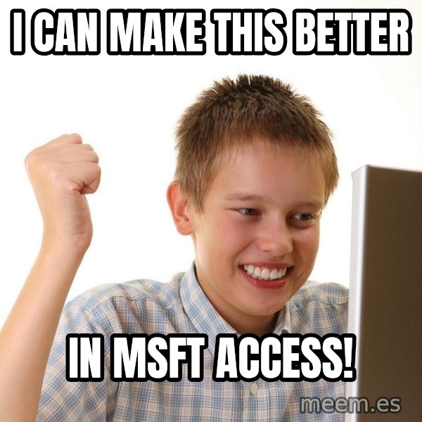 First Day on the internet kid meme: I CAN MAKE THIS BETTER / IN MSFT ACCESS!