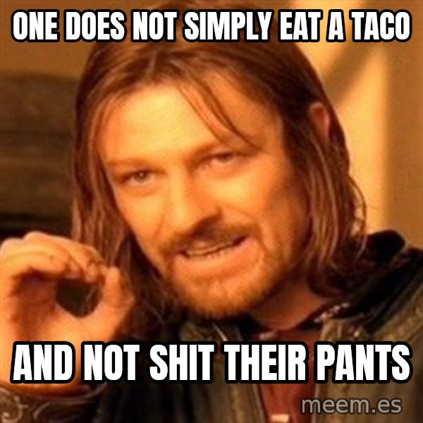 One Does Not Simply meme: One does not simply eat a taco / and not shit their pants