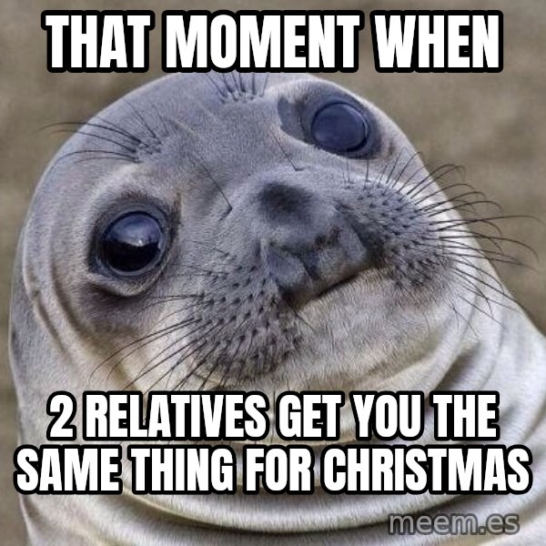 Awkward Seal meme: That moment when / 2 relatives get you the same thing for christmas