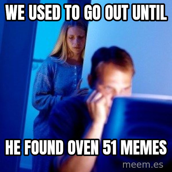Internet Husband meme: We used to go out until / he found oven 51 memes