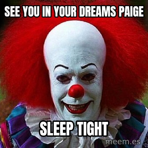 Pennywise the Clown meme: See You in your dreams Paige / Sleep Tight