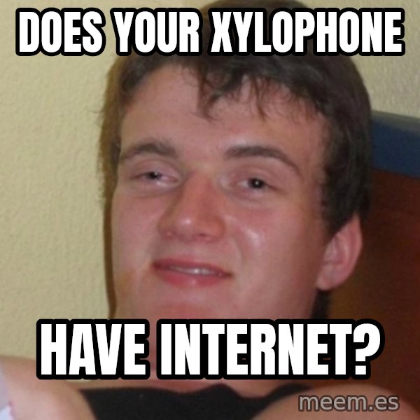 Stoner Stanley meme: Does your xylophone / have internet?