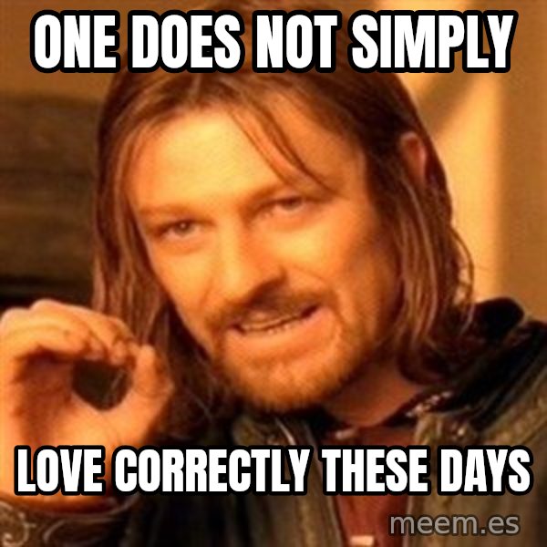 One Does Not Simply meme: One does not simply / Love correctly these days