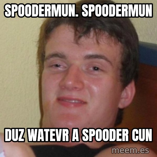 Stoner Stanley meme: Spoodermun. Spoodermun / Duz watevr a spooder cun