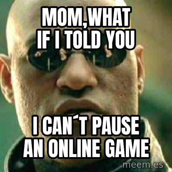 What If I Told You meme: mom,what if i told you / i can´t pause an online game
