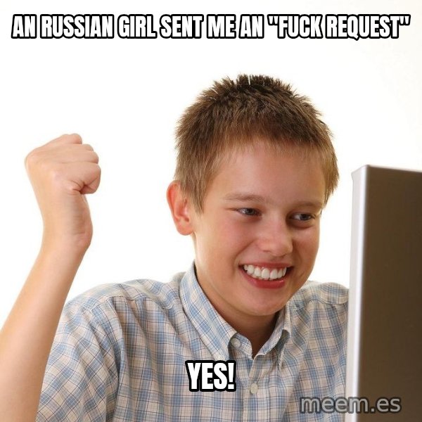 First Day on the internet kid meme: an russian girl sent me an "fuck request" / yes!