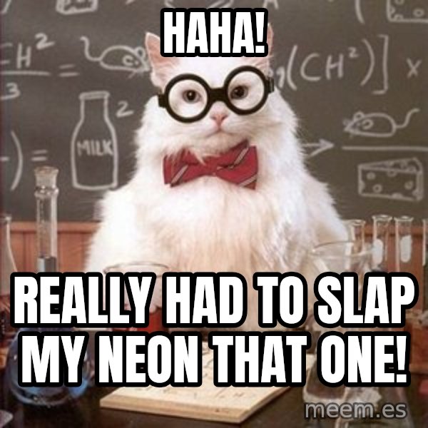 Chemistry Cat meme: HaHA! / Really had to slap my Neon that one!