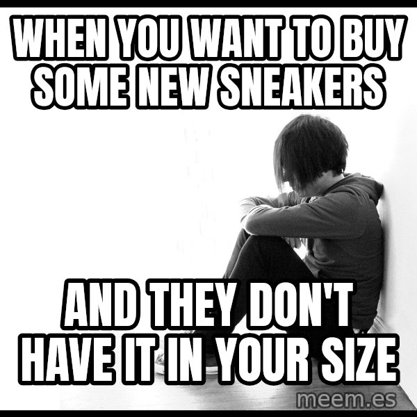 First World Problems meme: when you want to buy some new sneakers / and they don't have it in your size