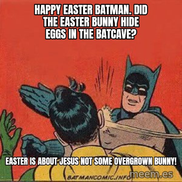 batman slap robin meme: Happy easter batman. Did the easter bunny hide eggs in the batcave? / Easter is about jesus not some overgrown bunny!