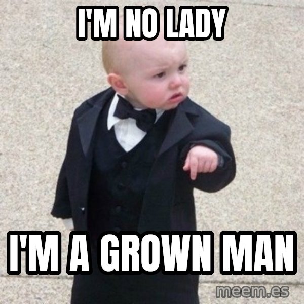 Mafia Baby meme: I'm no lady / I'm a grown man
