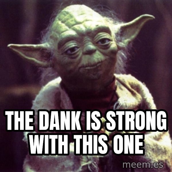 Advice Yoda Gives meme: the dank is strong with this one