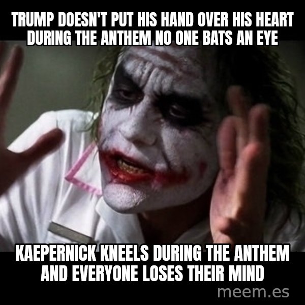 joker mind loss meme: Trump doesn't put his hand over his heart during the anthem no one bats an eye / kaepernick kneels during the anthem and everyone loses their mind